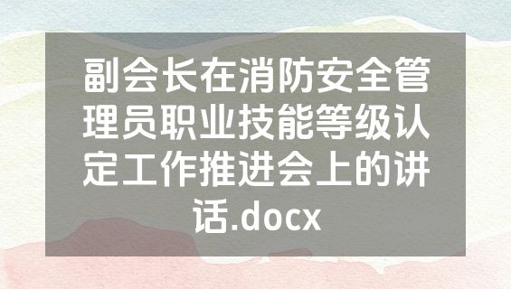 副会长在消防安全管理员职业技能等级认定工作推进会上的讲话.docx