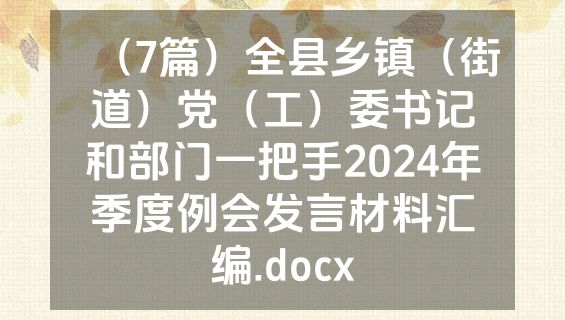 （7篇）全县乡镇（街道）党（工）委书记和部门一把手2024年季度例会发言材料汇编.docx