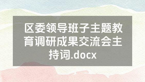 区委领导班子主题教育调研成果交流会主持词.docx