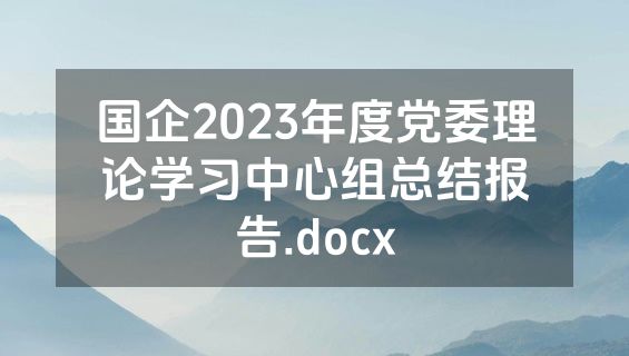 国企2023年度党委理论学习中心组总结报告.docx