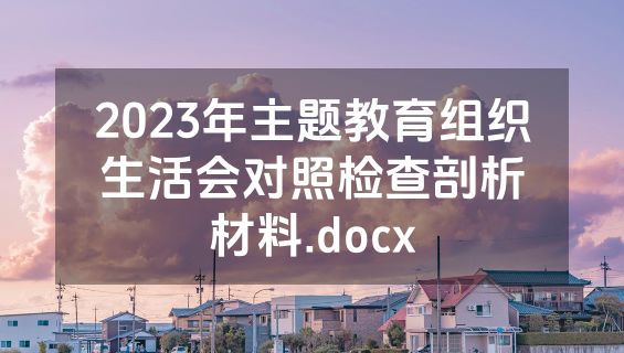2023年主题教育组织生活会对照检查剖析材料.docx