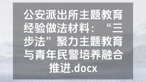 公安派出所主题教育经验做法材料：“三步法”聚力主题教育与青年民警培养融合推进.docx