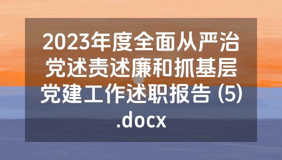2023年度全面从严治党述责述廉和抓基层党建工作述职报告 (5).docx