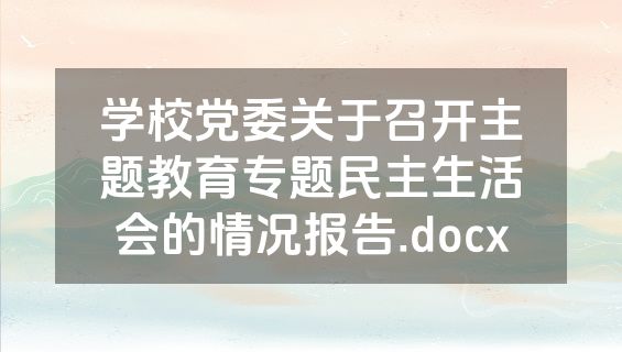 学校党委关于召开主题教育专题民主生活会的情况报告.docx