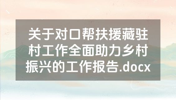 关于对口帮扶援藏驻村工作全面助力乡村振兴的工作报告.docx