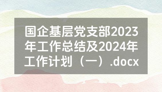 国企基层党支部2023年工作总结及2024年工作计划（一）.docx