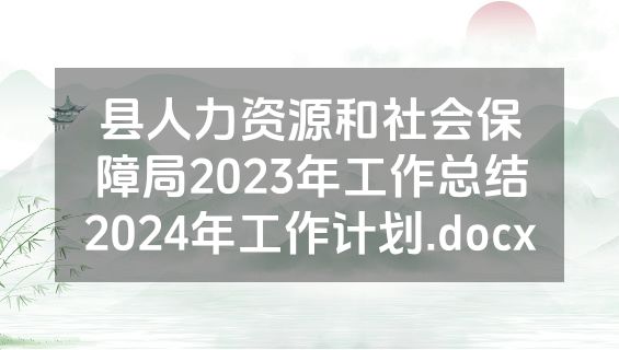 县人力资源和社会保障局2023年工作总结2024年工作计划.docx
