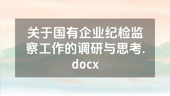 关于国有企业纪检监察工作的调研与思考.docx
