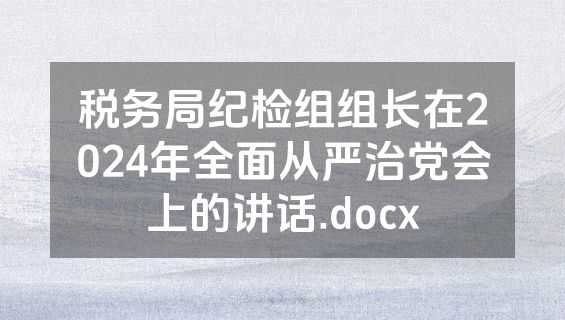 税务局纪检组组长在2024年全面从严治党会上的讲话.docx