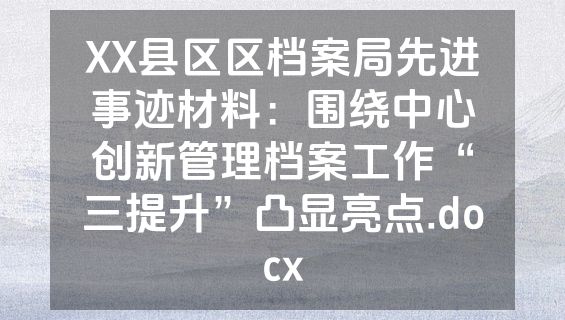 XX县区区档案局先进事迹材料：围绕中心创新管理档案工作“三提升”凸显亮点.docx