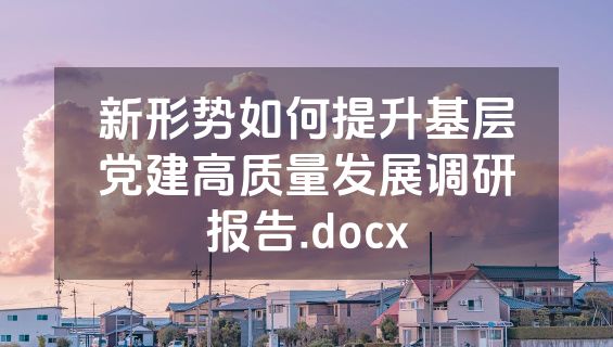 新形势如何提升基层党建高质量发展调研报告.docx