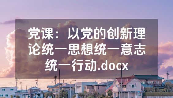 党课：以党的创新理论统一思想统一意志统一行动.docx
