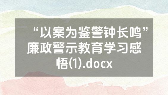 “以案为鉴警钟长鸣”廉政警示教育学习感悟(1).docx