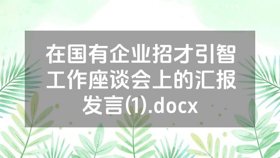 在国有企业招才引智工作座谈会上的汇报发言(1).docx