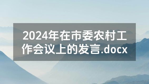 2024年在市委农村工作会议上的发言.docx