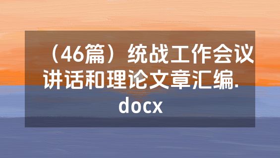 （46篇）统战工作会议讲话和理论文章汇编.docx