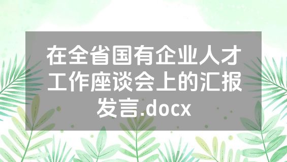 在全省国有企业人才工作座谈会上的汇报发言.docx