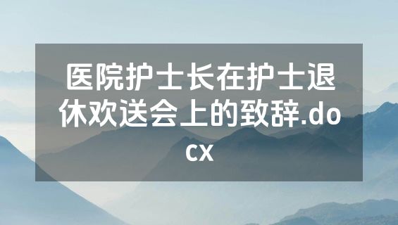 医院护士长在护士退休欢送会上的致辞.docx