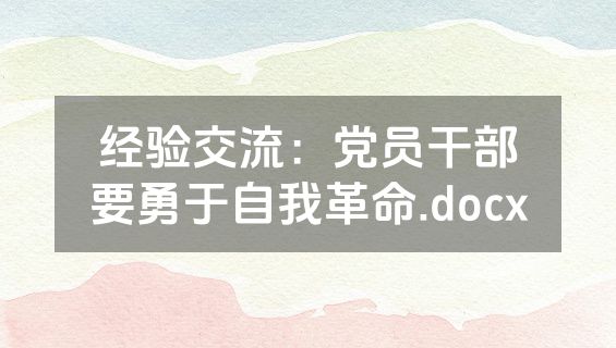 经验交流：党员干部要勇于自我革命.docx