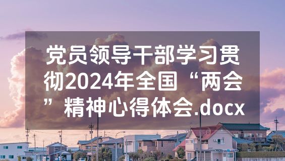 党员领导干部学习贯彻2024年全国“两会”精神心得体会.docx