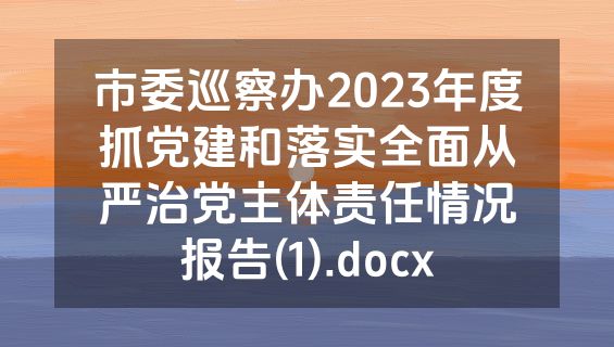 市委巡察办2023年度抓党建和落实全面从严治党主体责任情况报告(1).docx