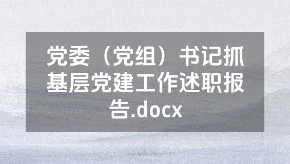 党委（党组）书记抓基层党建工作述职报告.docx