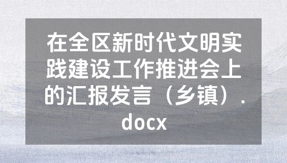 在全区新时代文明实践建设工作推进会上的汇报发言（乡镇）.docx