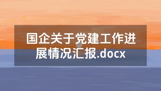 国企关于党建工作进展情况汇报.docx