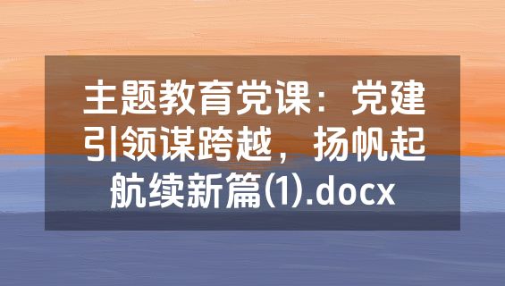 主题教育党课：党建引领谋跨越，扬帆起航续新篇(1).docx