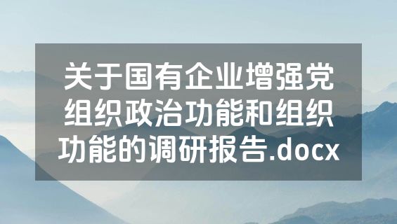 关于国有企业增强党组织政治功能和组织功能的调研报告.docx