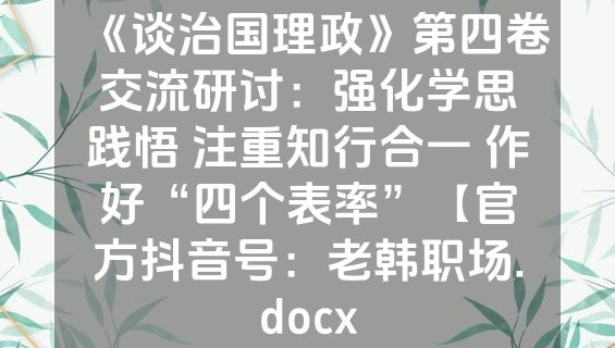《谈治国理政》第四卷交流研讨：强化学思践悟 注重知行合一 作好“四个表率”【官方抖音号：老韩职场.docx