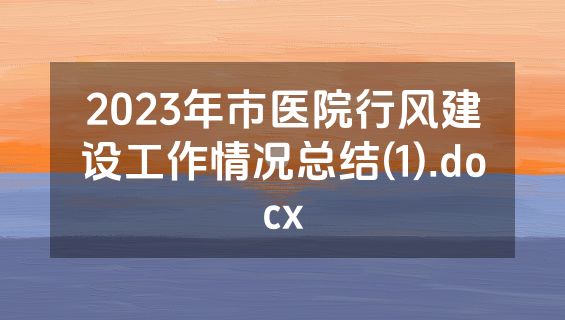 2023年市医院行风建设工作情况总结(1).docx