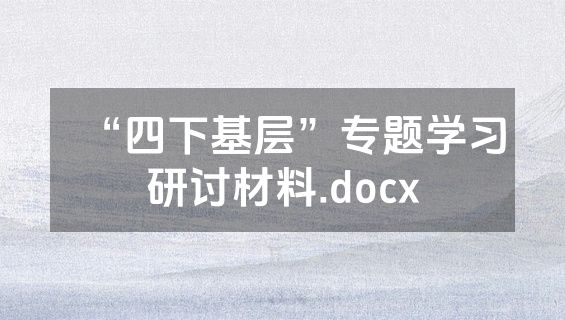 “四下基层”专题学习研讨材料.docx