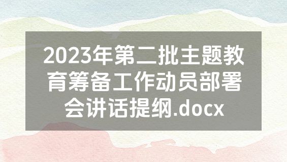2023年第二批主题教育筹备工作动员部署会讲话提纲.docx