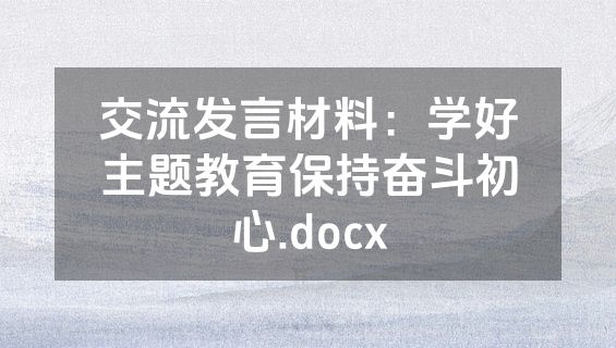 交流发言材料：学好主题教育保持奋斗初心.docx
