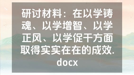 研讨材料：在以学铸魂、以学增智、以学正风、以学促干方面取得实实在在的成效.docx