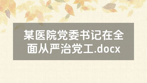 某医院党委书记在全面从严治党工.docx