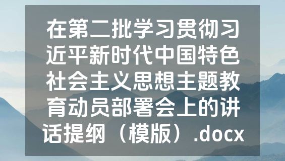 在第二批学习贯彻习近平新时代中国特色社会主义思想主题教育动员部署会上的讲话提纲（模版）.docx