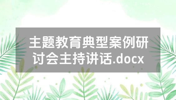 主题教育典型案例研讨会主持讲话.docx