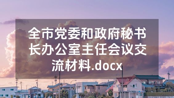 全市党委和政府秘书长办公室主任会议交流材料.docx