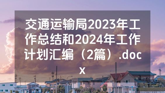 交通运输局2023年工作总结和2024年工作计划汇编（2篇）.docx