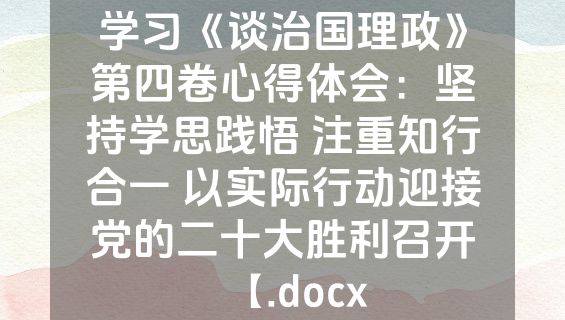学习《谈治国理政》第四卷心得体会：坚持学思践悟 注重知行合一 以实际行动迎接党的二十大胜利召开【.docx