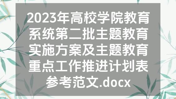 2023年高校学院教育系统第二批主题教育实施方案及主题教育重点工作推进计划表参考范文.docx