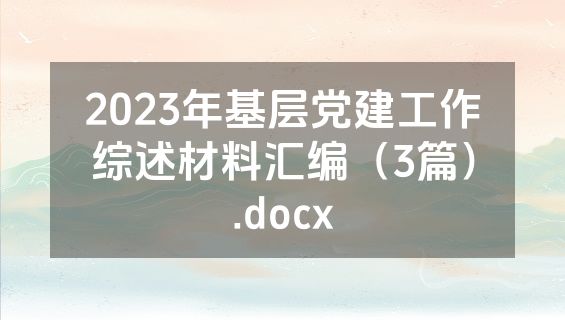 2023年基层党建工作综述材料汇编（3篇）.docx