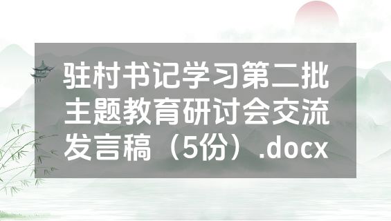 驻村书记学习第二批主题教育研讨会交流发言稿（5份）.docx