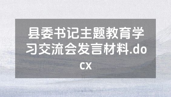 县委书记主题教育学习交流会发言材料.docx