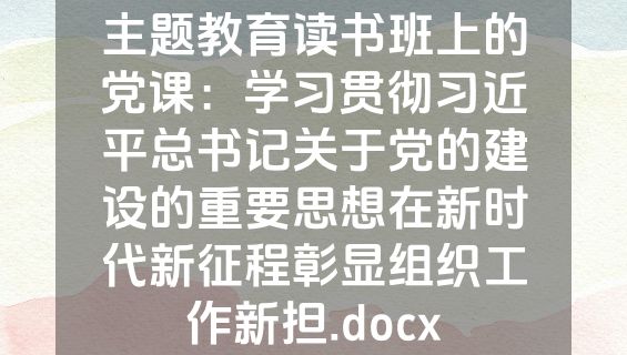 主题教育读书班上的党课：学习贯彻习近平总书记关于党的建设的重要思想在新时代新征程彰显组织工作新担.docx