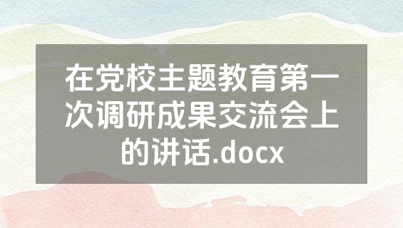 在党校主题教育第一次调研成果交流会上的讲话.docx