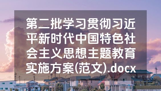 第二批学习贯彻习近平新时代中国特色社会主义思想主题教育实施方案(范文).docx