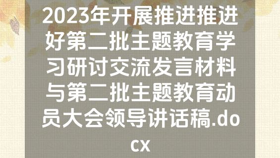 2023年开展推进推进好第二批主题教育学习研讨交流发言材料与第二批主题教育动员大会领导讲话稿.docx